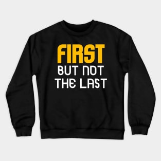 First but not the last Crewneck Sweatshirt